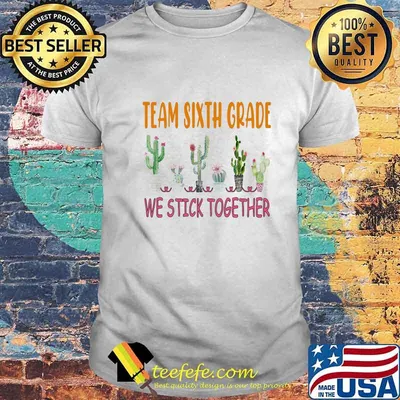 Team Sixth Grade We Stick Together Cactus Shirt