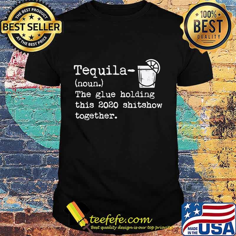 Tequila Glue Holding This 2020 Shitshow Together Funny Gift T-Shirt