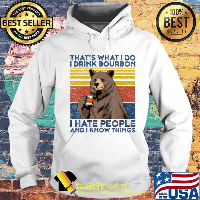 That's What I Do I Drink Bourbon Shirt Mens Hate People Bear T-Shirt Hoodie That's What I Do I Drink Bourbon Shirt Mens Hate People Bear T-Shirt Hoodie