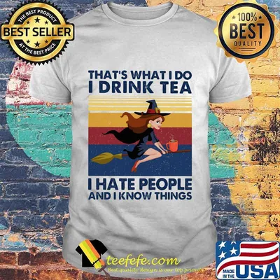 That's What I Do I Drink Tea I Hate People And I Know Things Witch Halloween Vintage Retro Shirt