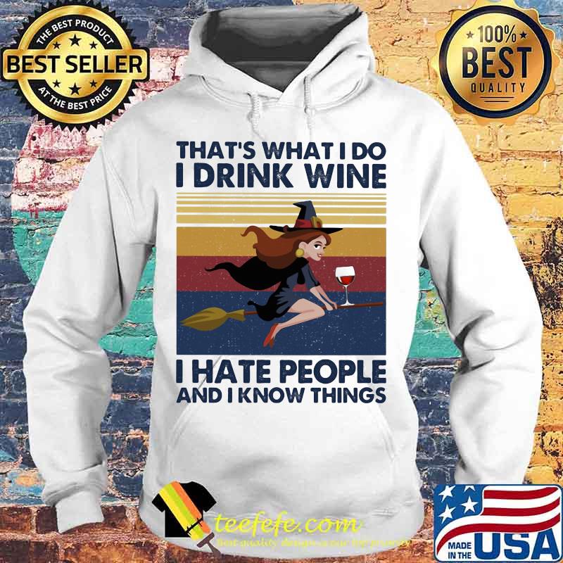 That's What I Do I Drink Wine I Hate People And I Know Things Witch Halloween Vintage Retro Shirt Hoodie That's What I Do I Drink Wine I Hate People And I Know Things Witch Halloween Vintage Retro Shirt Hoodie