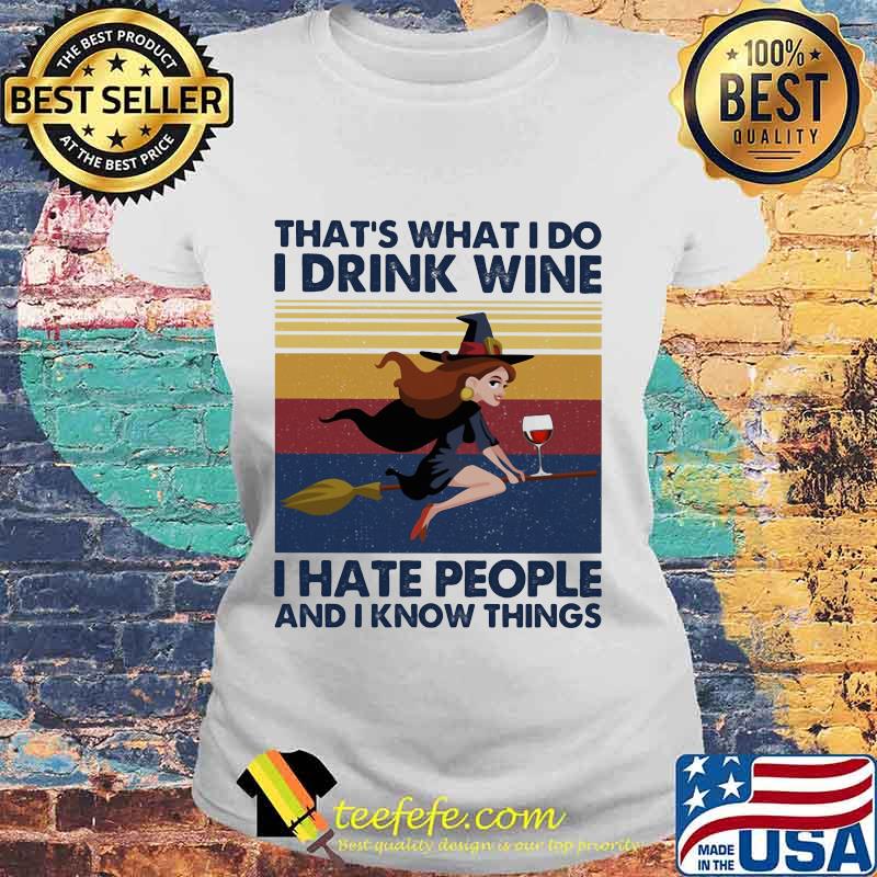 That's What I Do I Drink Wine I Hate People And I Know Things Witch Halloween Vintage Retro Shirt Laides tee That's What I Do I Drink Wine I Hate People And I Know Things Witch Halloween Vintage Retro Shirt Laides tee