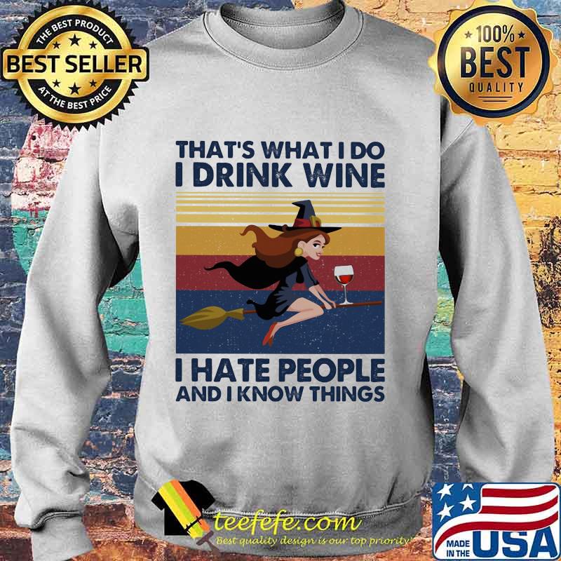 That's What I Do I Drink Wine I Hate People And I Know Things Witch Halloween Vintage Retro Shirt Sweater That's What I Do I Drink Wine I Hate People And I Know Things Witch Halloween Vintage Retro Shirt Sweater