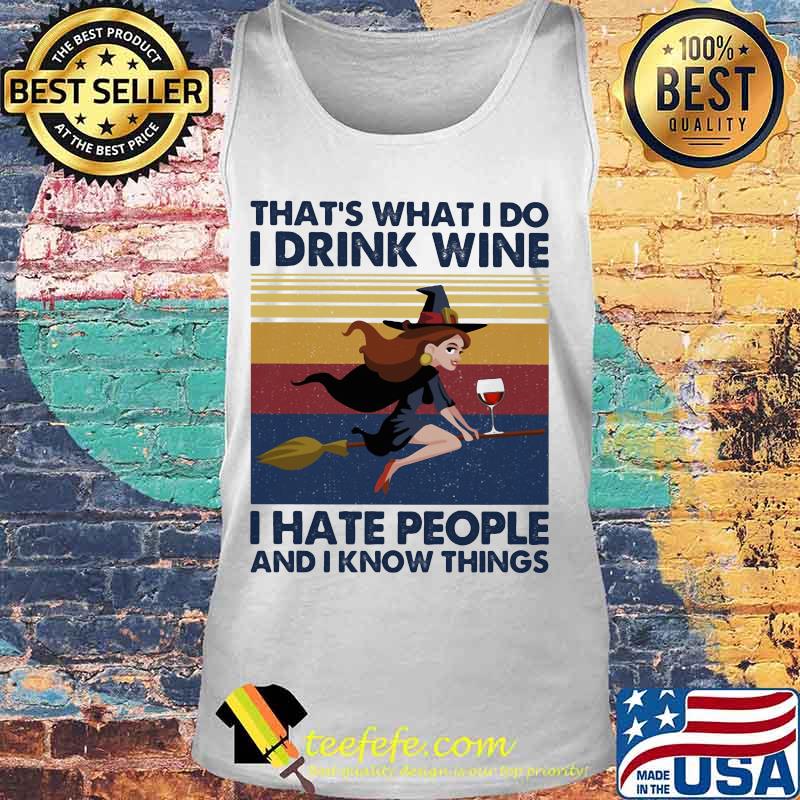 That's What I Do I Drink Wine I Hate People And I Know Things Witch Halloween Vintage Retro Shirt Tank top That's What I Do I Drink Wine I Hate People And I Know Things Witch Halloween Vintage Retro Shirt Tank top