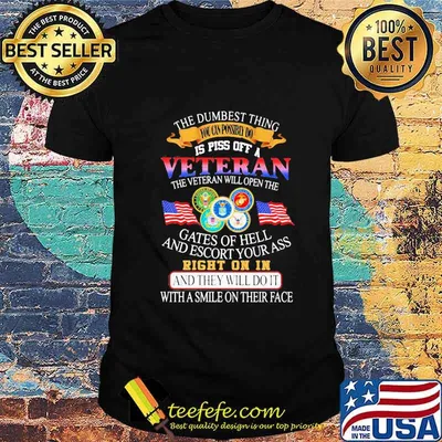 The dumbest thing you can possibly do is poss off a veteran the veteran will open the gates of hell and escort your ass shirt