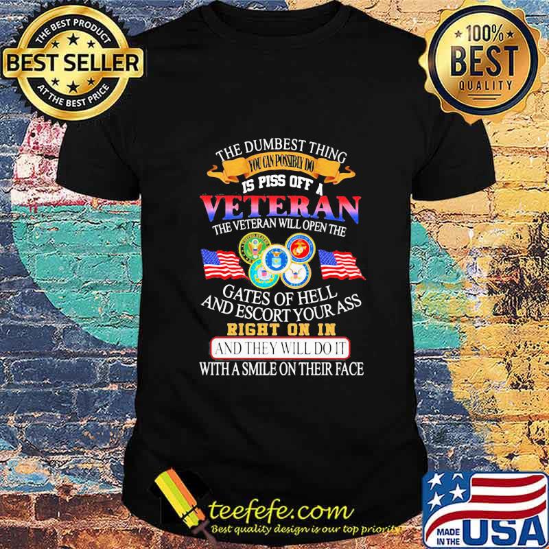 The dumbest thing you can possibly do is poss off a veteran the veteran will open the gates of hell and escort your ass shirt