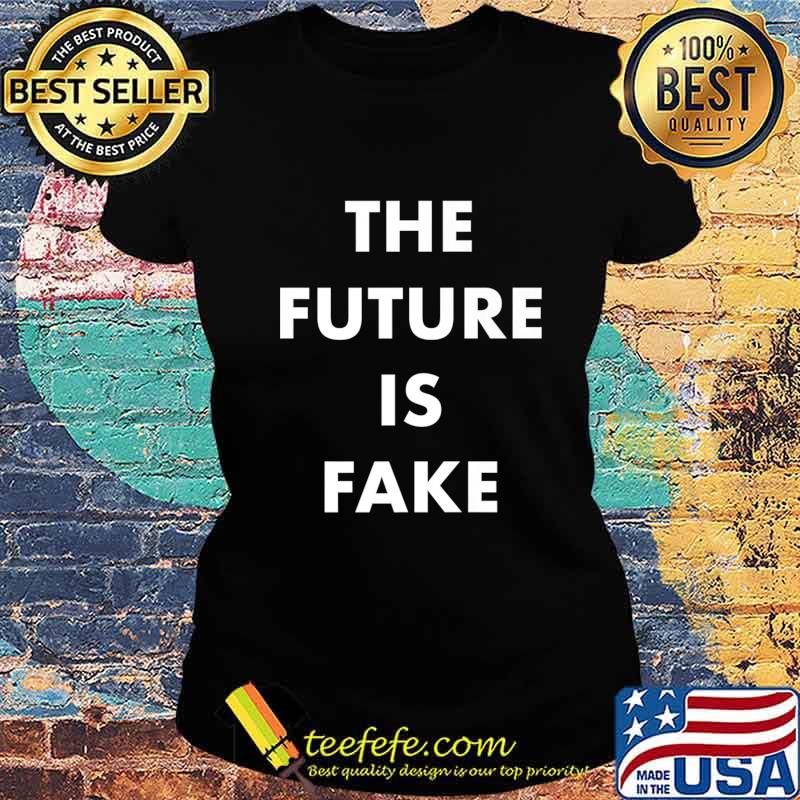 The Future is Fake - Fake news Funny parody Premium T-Shirt Ladies tee The Future is Fake - Fake news Funny parody Premium T-Shirt Ladies tee
