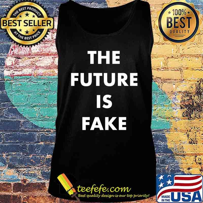 The Future is Fake - Fake news Funny parody Premium T-Shirt Tank top The Future is Fake - Fake news Funny parody Premium T-Shirt Tank top