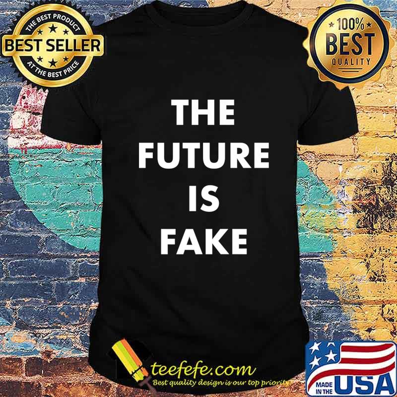 The Future is Fake - Fake news Funny parody Premium T-Shirt The Future is Fake - Fake news Funny parody Premium T-Shirt
