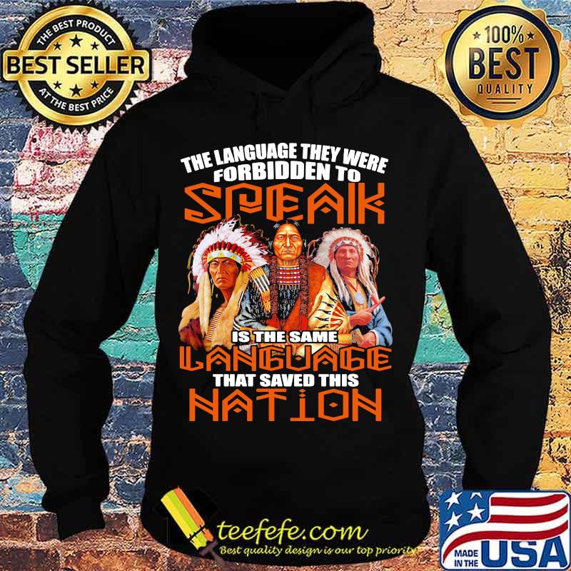 The Language They Were Forbidden To Speak Is The Same Language That Saved This Nation Native American Shirt Hoodie The Language They Were Forbidden To Speak Is The Same Language That Saved This Nation Native American Shirt Hoodie