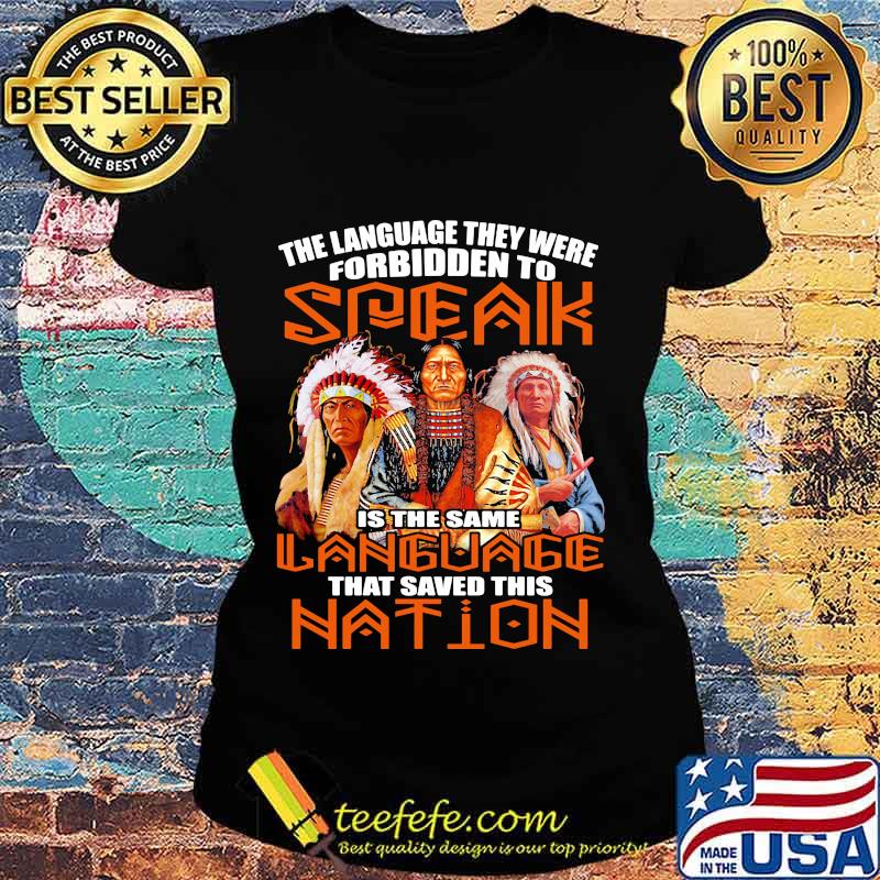 The Language They Were Forbidden To Speak Is The Same Language That Saved This Nation Native American Shirt Ladies tee The Language They Were Forbidden To Speak Is The Same Language That Saved This Nation Native American Shirt Ladies tee