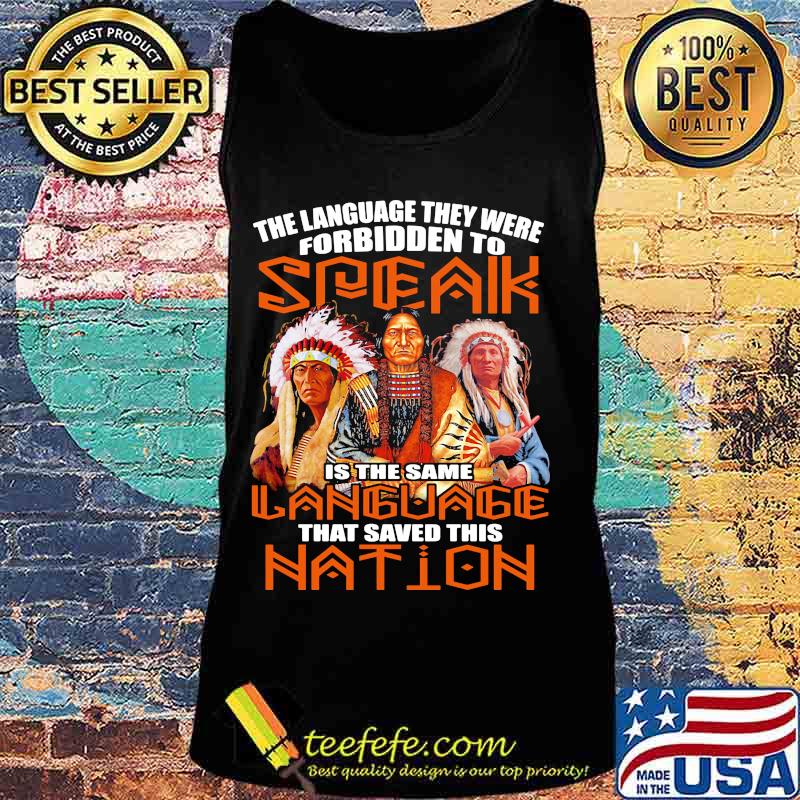 The Language They Were Forbidden To Speak Is The Same Language That Saved This Nation Native American Shirt Tank top The Language They Were Forbidden To Speak Is The Same Language That Saved This Nation Native American Shirt Tank top