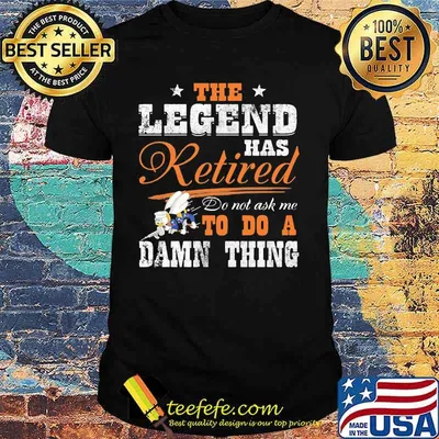 The legend has retired do not ask me to do a damn thing seabee motto shirt