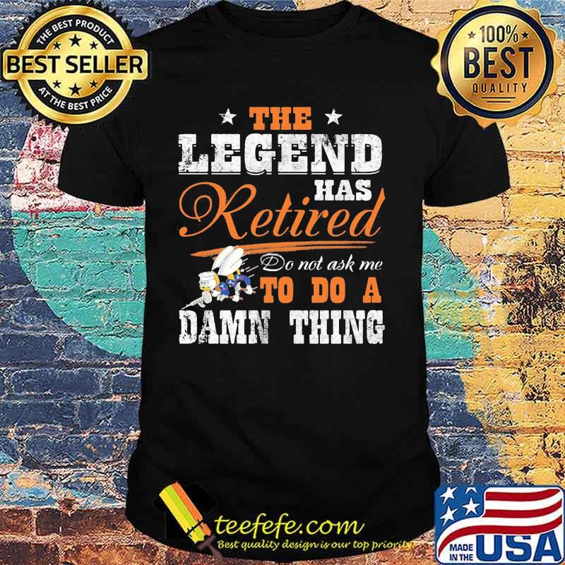The legend has retired do not ask me to do a damn thing seabee motto shirt