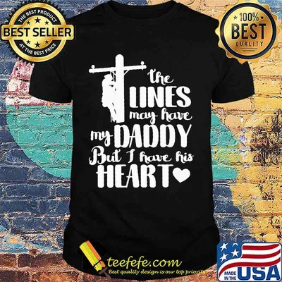 THE LINES MAY HAVE MY DADDY BUT I HAVE HIS HEART SHIRT
