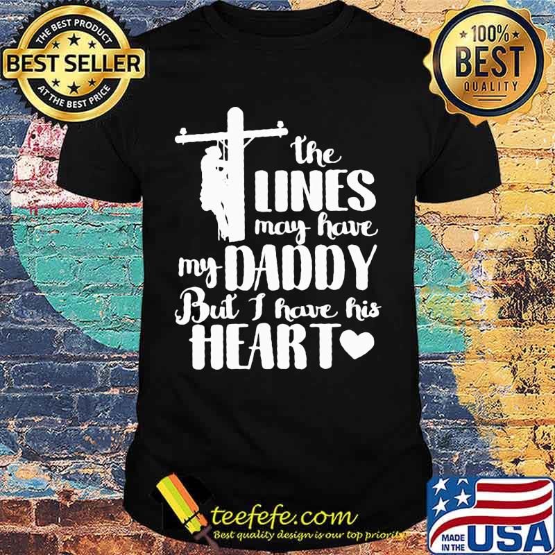 THE LINES MAY HAVE MY DADDY BUT I HAVE HIS HEART SHIRT