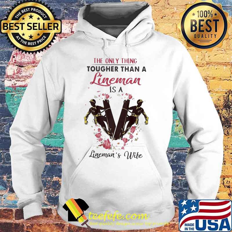 The only thing tougher than a lineman is a lineman's wife s Hoodie The only thing tougher than a lineman is a lineman's wife s Hoodie