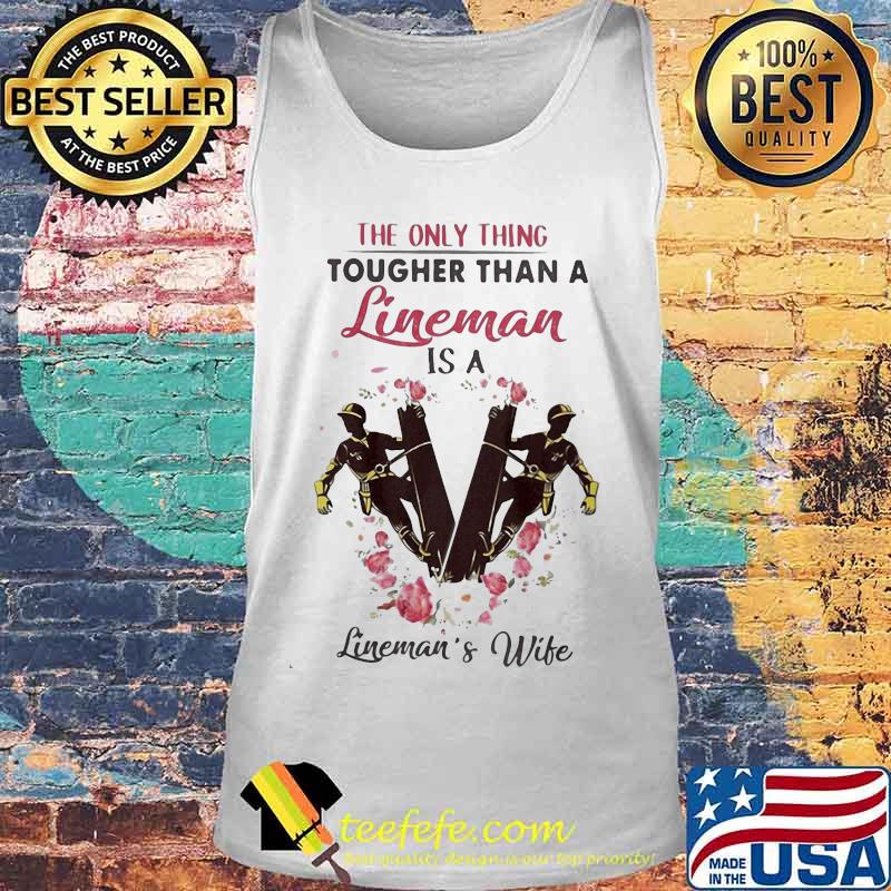 The only thing tougher than a lineman is a lineman's wife s Tank top The only thing tougher than a lineman is a lineman's wife s Tank top