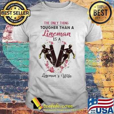The only thing tougher than a lineman is a lineman's wife shirt