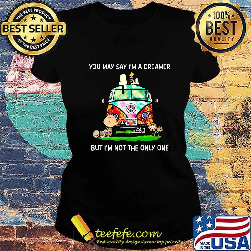 The peanuts you may say i'm a dreamer but i'm not the inly one s Ladies tee The peanuts you may say i'm a dreamer but i'm not the inly one s Ladies tee