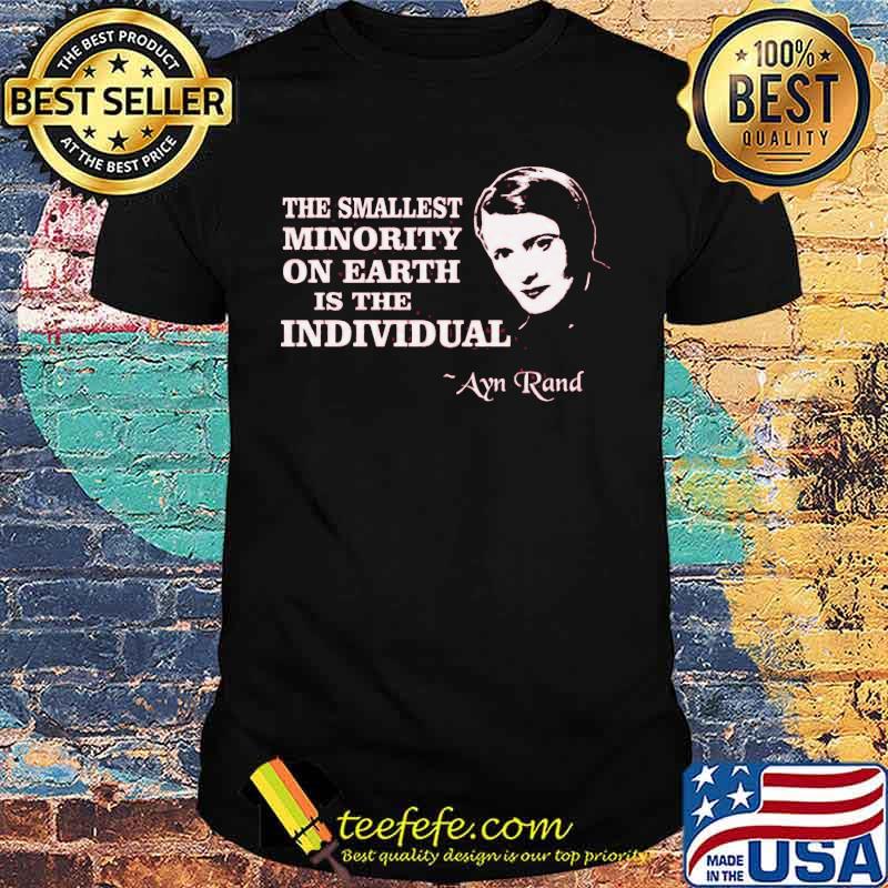 The smallest minority on earth is the individual ayn rand shirt