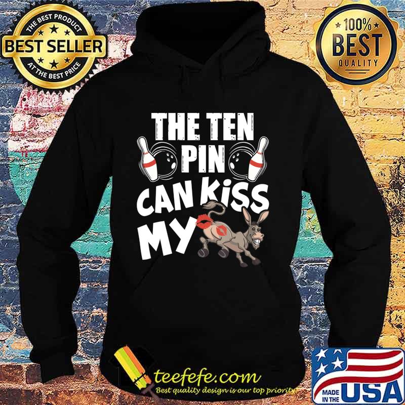 The Ten Pin Can Kiss My Ass - Funny Donkey - Bowlers Bowling T-Shirt Hoodie The Ten Pin Can Kiss My Ass - Funny Donkey - Bowlers Bowling T-Shirt Hoodie