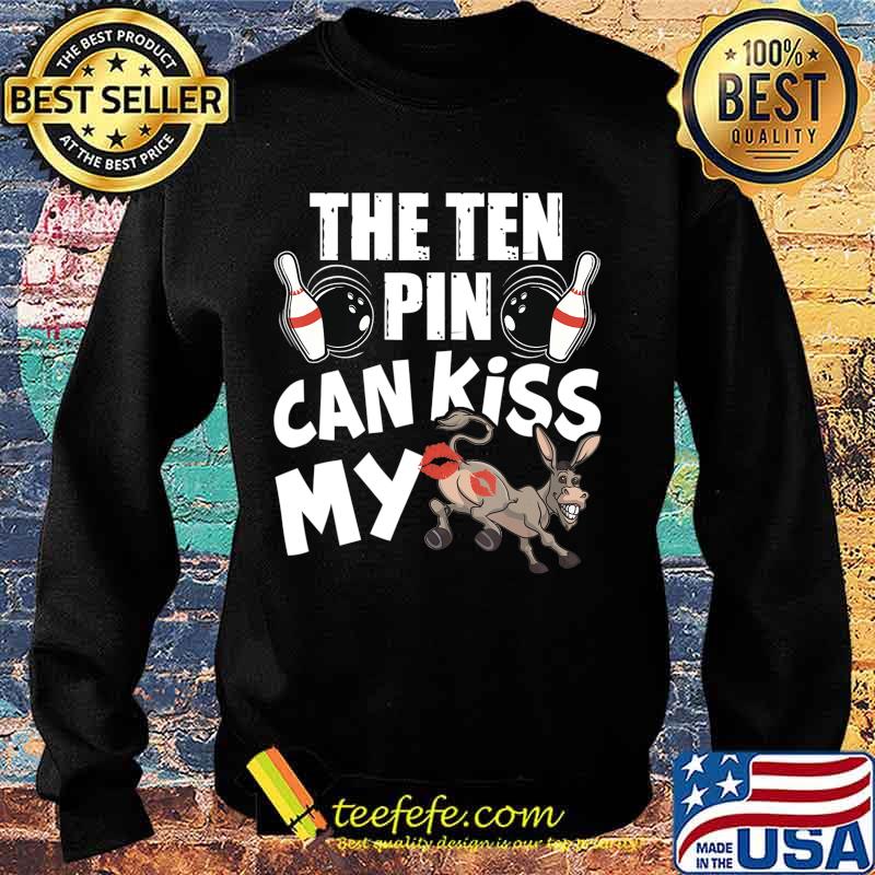 The Ten Pin Can Kiss My Ass - Funny Donkey - Bowlers Bowling T-Shirt Sweater The Ten Pin Can Kiss My Ass - Funny Donkey - Bowlers Bowling T-Shirt Sweater