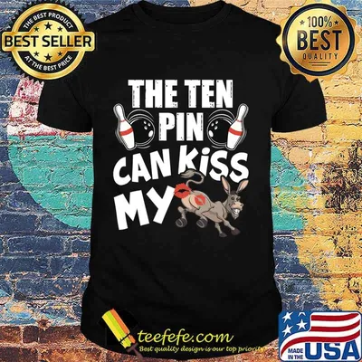 The Ten Pin Can Kiss My Ass - Funny Donkey - Bowlers Bowling T-Shirt