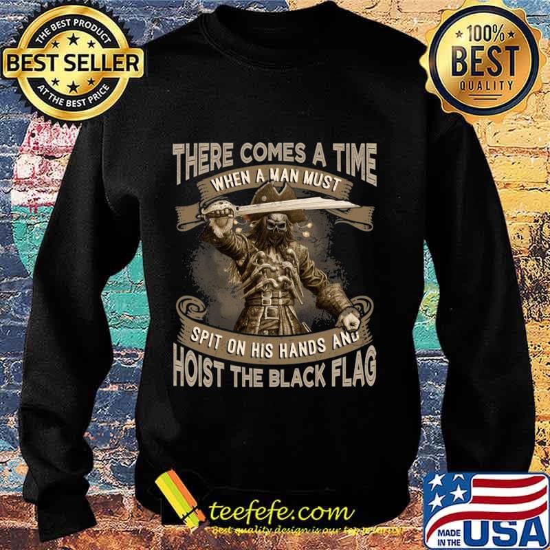 There Comes A Time When A Man Must Spit On His Hands And Hoist The Black Flag Blackbeard Shirt Sweater There Comes A Time When A Man Must Spit On His Hands And Hoist The Black Flag Blackbeard Shirt Sweater