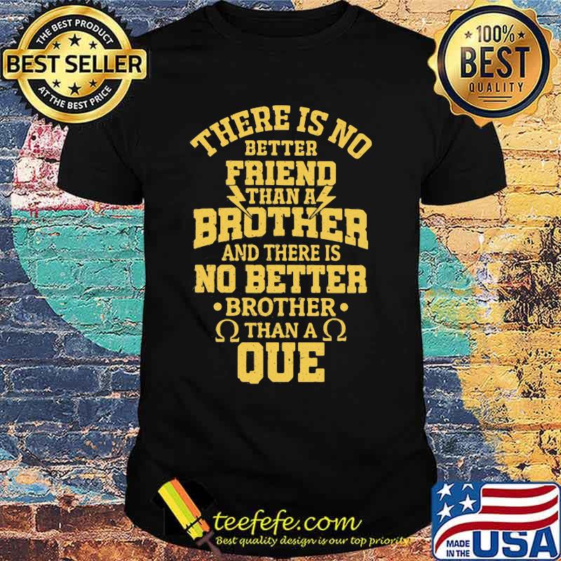 There is no better friend than a brother and there is no better brother than a que shirt