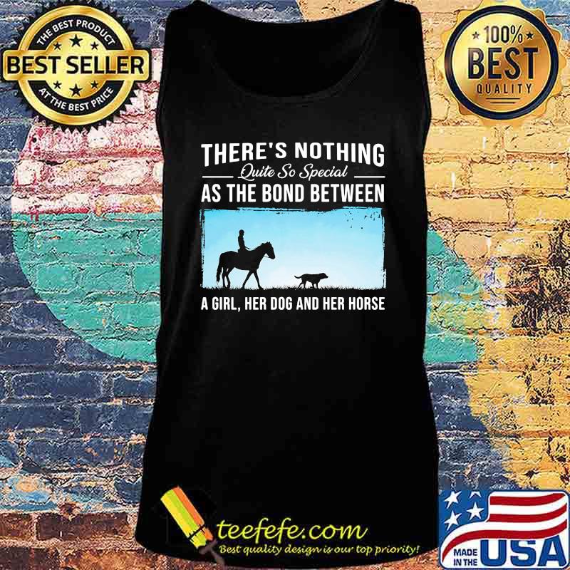 There's nothing quite so special as the bond between a girl her dog and her horse s Tank top There's nothing quite so special as the bond between a girl her dog and her horse s Tank top