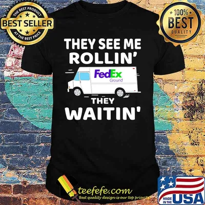 They see me rollin fedex ground they waitin shirt