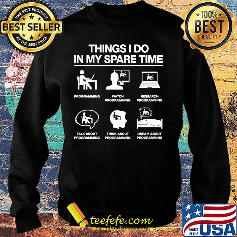 Things I Do In My Spare Time Programming Shirt Sweater Things I Do In My Spare Time Programming Shirt Sweater