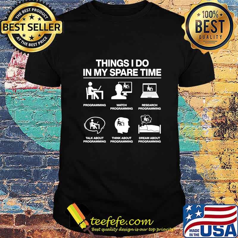 Things I Do In My Spare Time Programming Shirt Things I Do In My Spare Time Programming Shirt
