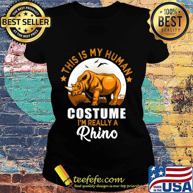 This Is My Human Costume I'm Really A Rhino T-Shirt Ladies tee This Is My Human Costume I'm Really A Rhino T-Shirt Ladies tee