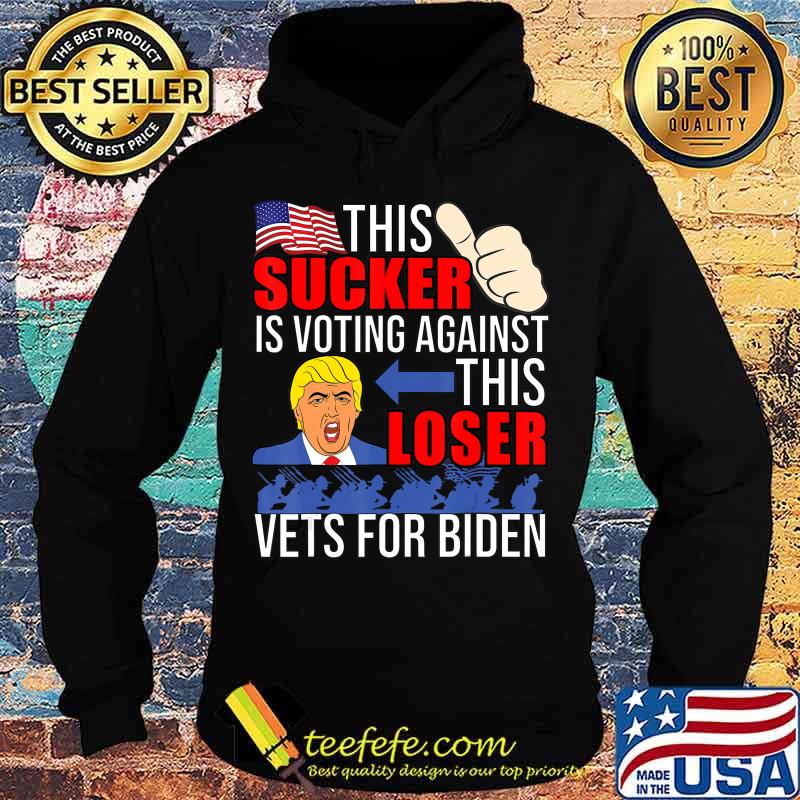 This Sucker Is Voting Against This Loser Vets For Biden 2020 T-Shirt Hoodie This Sucker Is Voting Against This Loser Vets For Biden 2020 T-Shirt Hoodie