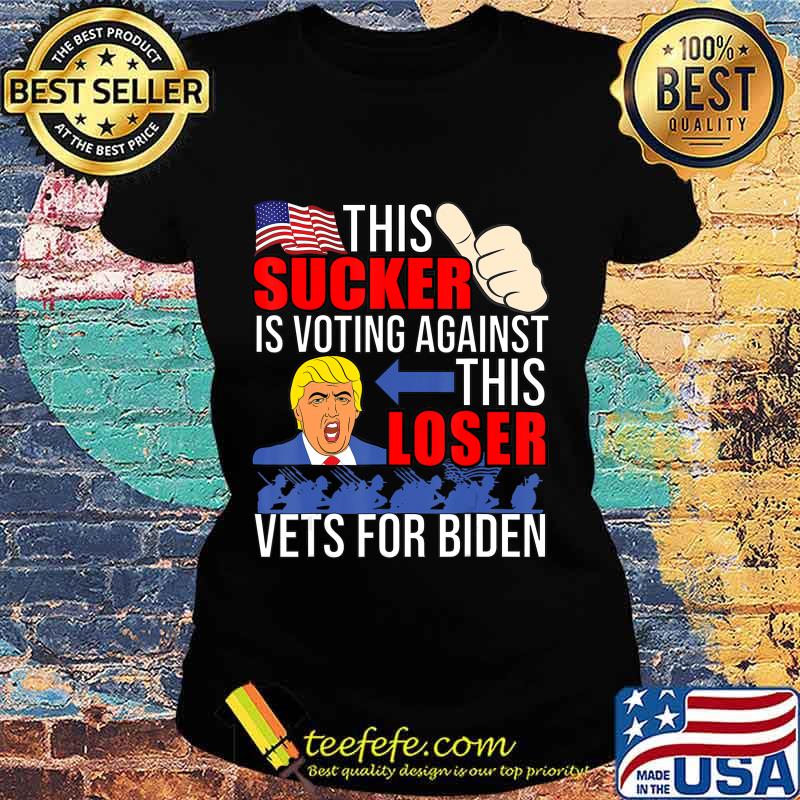 This Sucker Is Voting Against This Loser Vets For Biden 2020 T-Shirt Ladies tee This Sucker Is Voting Against This Loser Vets For Biden 2020 T-Shirt Ladies tee