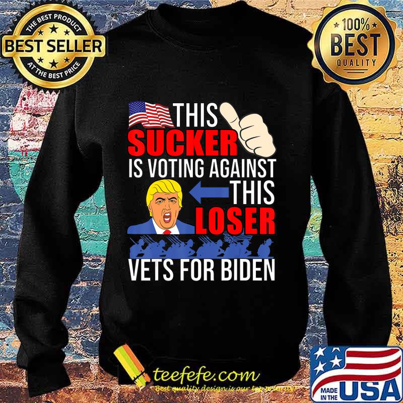 This Sucker Is Voting Against This Loser Vets For Biden 2020 T-Shirt Sweater This Sucker Is Voting Against This Loser Vets For Biden 2020 T-Shirt Sweater