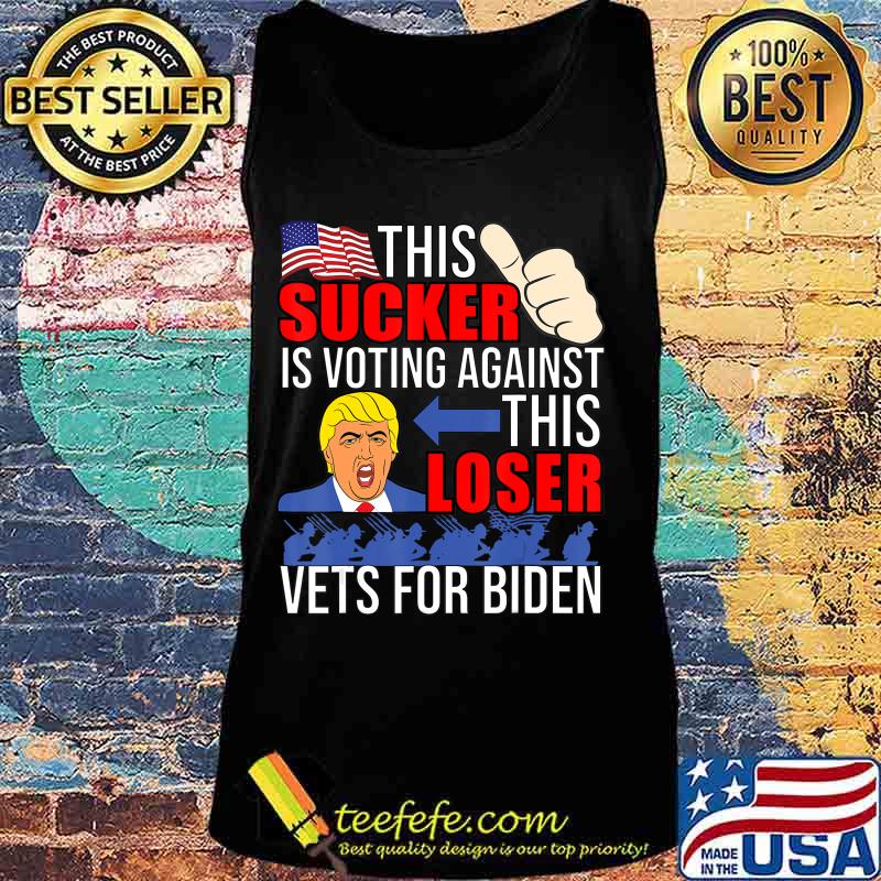 This Sucker Is Voting Against This Loser Vets For Biden 2020 T-Shirt Tank top This Sucker Is Voting Against This Loser Vets For Biden 2020 T-Shirt Tank top