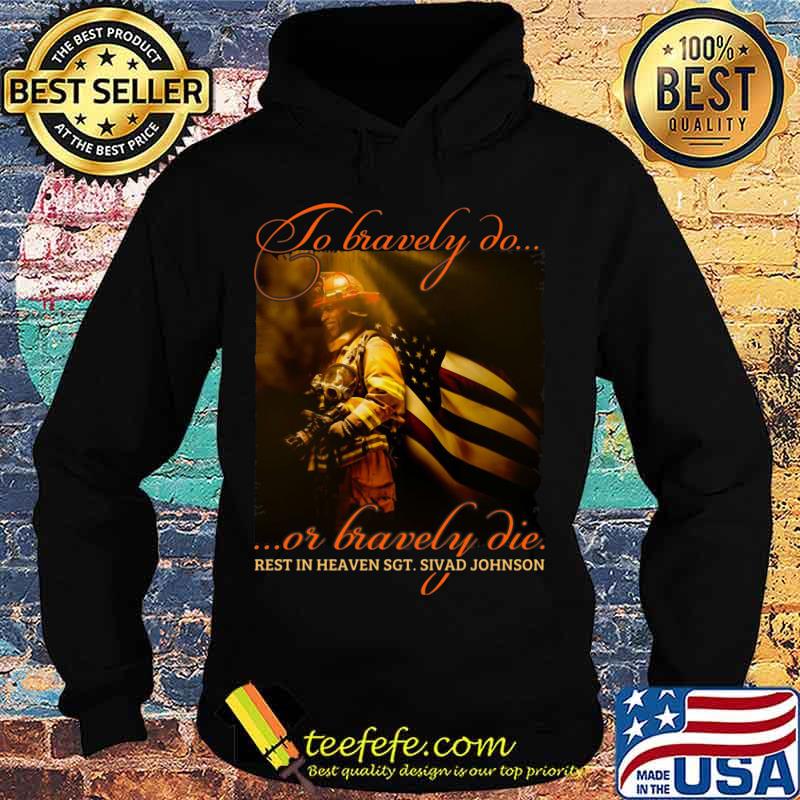 To Bravely Do Or Bravely Die Rest In Heaven SGT Sivad Johnson Shirt Hoodie To Bravely Do Or Bravely Die Rest In Heaven SGT Sivad Johnson Shirt Hoodie