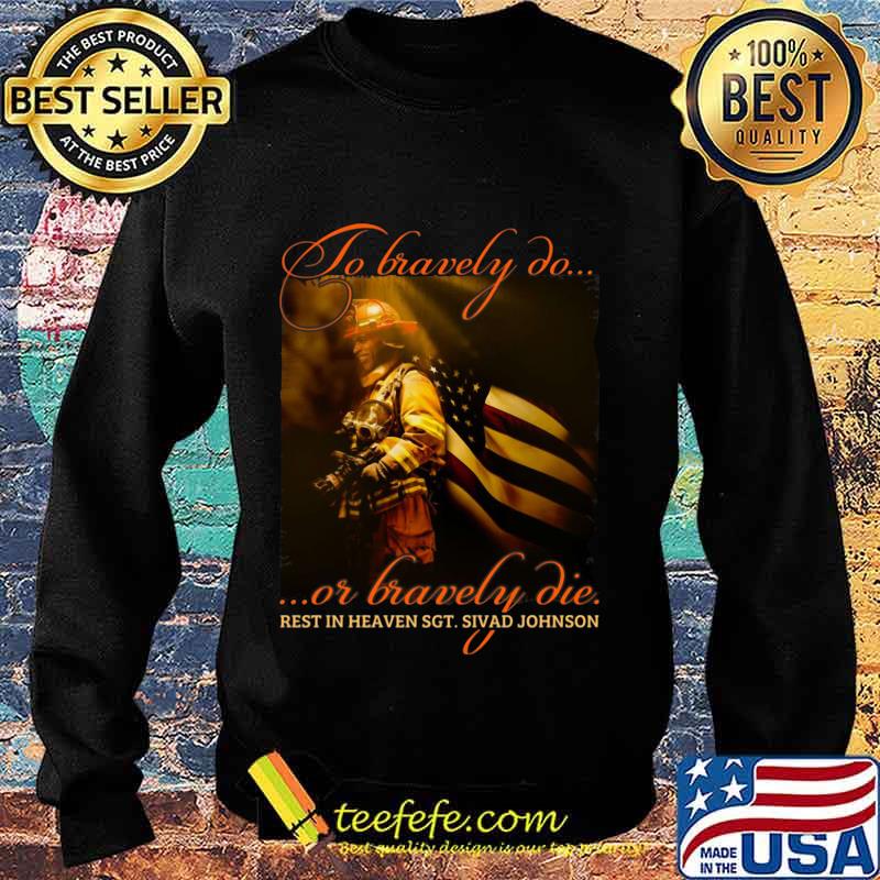To Bravely Do Or Bravely Die Rest In Heaven SGT Sivad Johnson Shirt Sweater To Bravely Do Or Bravely Die Rest In Heaven SGT Sivad Johnson Shirt Sweater