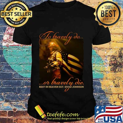To Bravely Do Or Bravely Die Rest In Heaven SGT Sivad Johnson Shirt