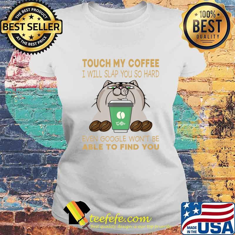 Touch My Coffee I Will Slap You So Hard Cat Coffee Lovers T-Shirt Laides tee Touch My Coffee I Will Slap You So Hard Cat Coffee Lovers T-Shirt Laides tee