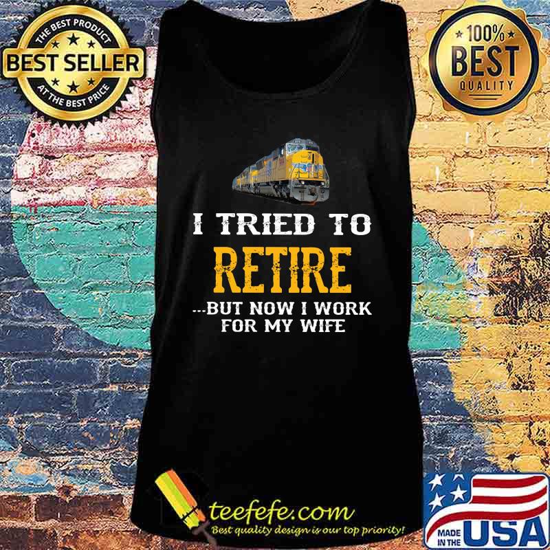 Train i tried to retire but now i work for my wife s Tank top Train i tried to retire but now i work for my wife s Tank top