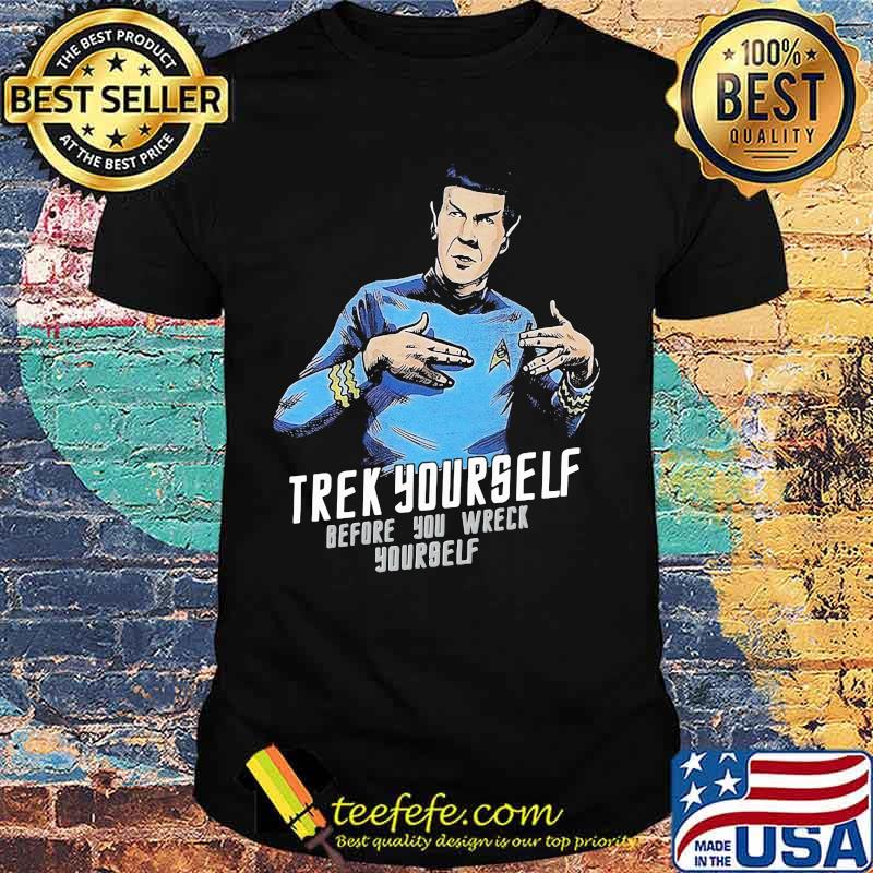 Trek yourself before you wreck yourself shirt