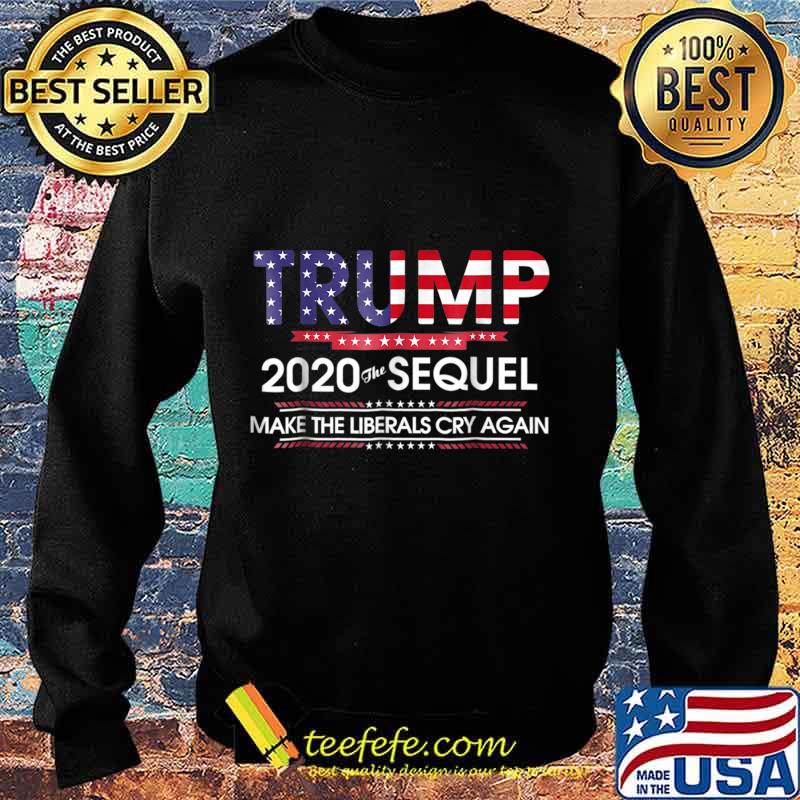 Trump 2020 The Sequel Make Liberals Cry Again Ts Sweater Trump 2020 The Sequel Make Liberals Cry Again Ts Sweater