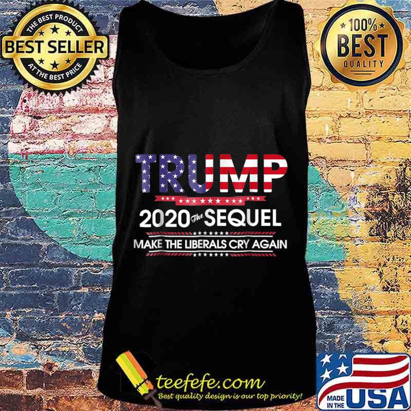 Trump 2020 The Sequel Make Liberals Cry Again Ts Tank top Trump 2020 The Sequel Make Liberals Cry Again Ts Tank top