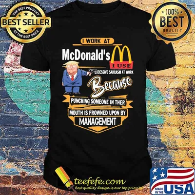 Trump i work at mcdonald's excessive sarcasm at work because punching someone in their mouth is frowned upon by management shirt