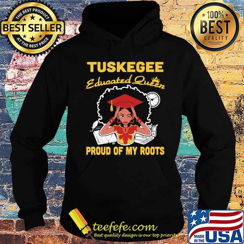 Tuskegee educated queen proud of my roots s Hoodie Tuskegee educated queen proud of my roots s Hoodie