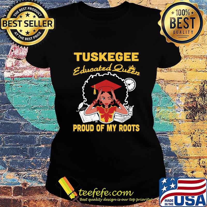 Tuskegee educated queen proud of my roots s Ladies tee Tuskegee educated queen proud of my roots s Ladies tee